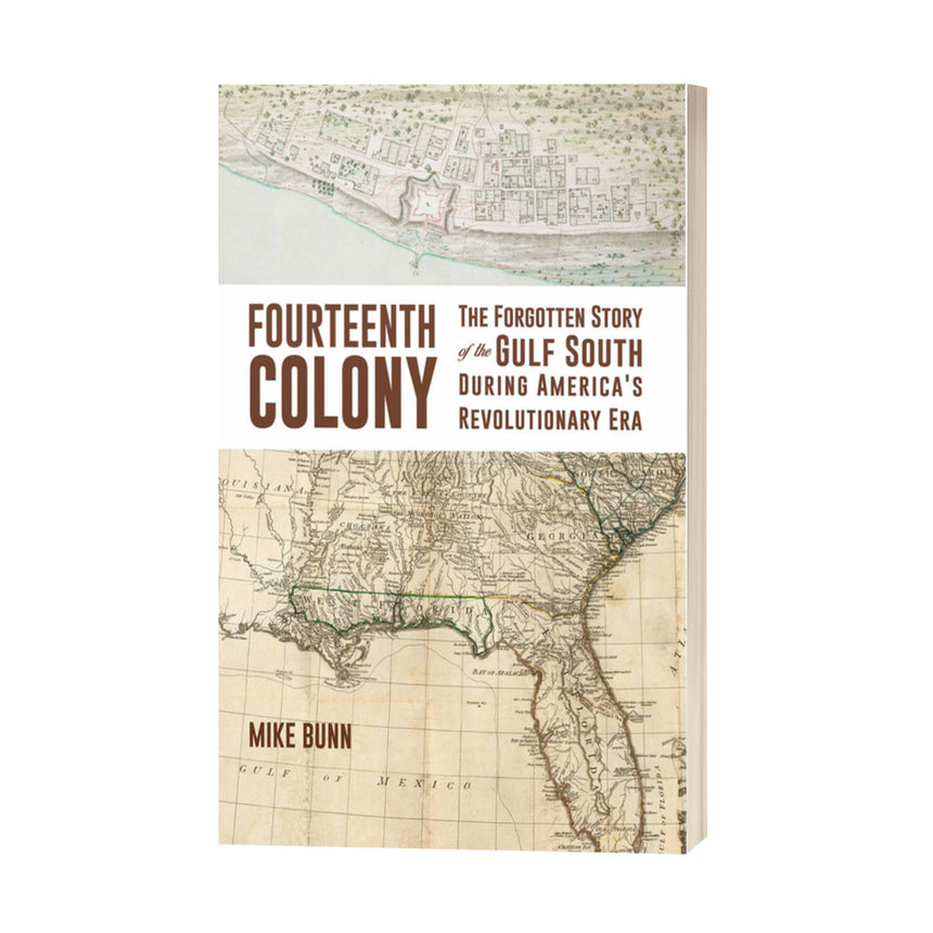 Fourteenth Colony: The Forgotten Story of the Gulf South During America's Revolutionary Era by Mike Bunn