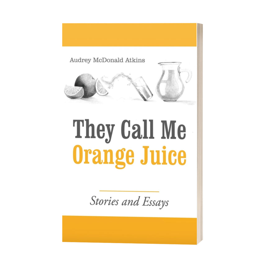 They Call Me Orange Juice: Stories and Essays by Audrey McDonald Atkins (Autographed)